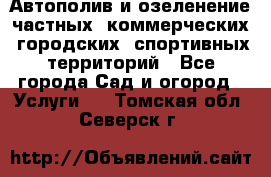 Автополив и озеленение частных, коммерческих, городских, спортивных территорий - Все города Сад и огород » Услуги   . Томская обл.,Северск г.